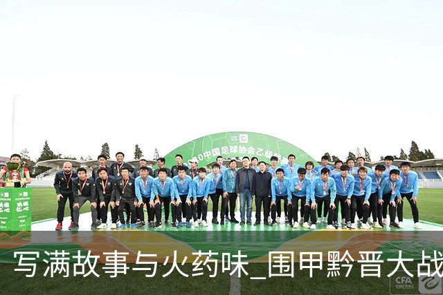 写满故事与火药味 围甲黔晋大战一触即发